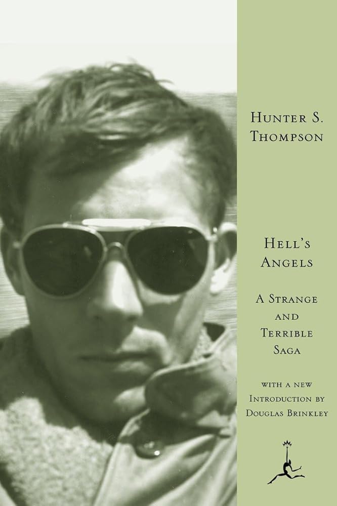 Hell's Angels: A Strange and Terrible Saga (Modern Library) Gonzo journalist and literary roustabout Hunter S. Thompson flies with the angels—Hell’s Angels, that is—in this short work of nonfiction. “California, Labor Day weekend . . . early, with ocean f